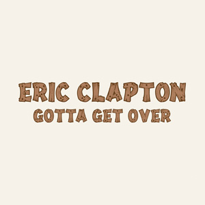 Eric Clapton Gotta Get Over